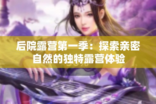 后院露营第一季：探索亲密自然的独特露营体验