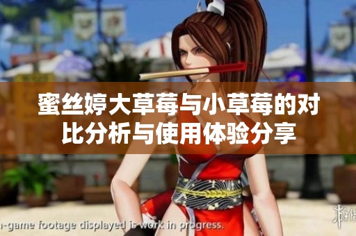 蜜丝婷大草莓与小草莓的对比分析与使用体验分享