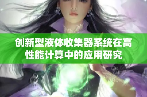 创新型液体收集器系统在高性能计算中的应用研究