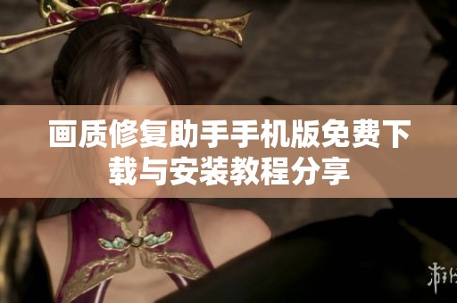 画质修复助手手机版免费下载与安装教程分享