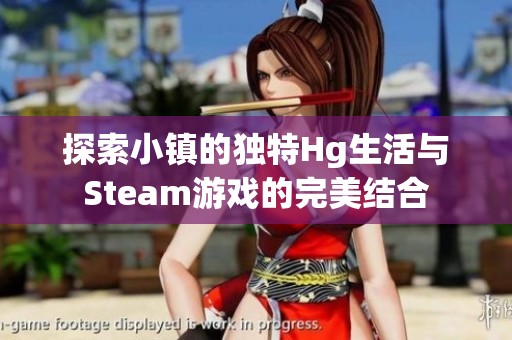 探索小镇的独特Hg生活与Steam游戏的完美结合