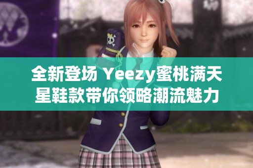 全新登场 Yeezy蜜桃满天星鞋款带你领略潮流魅力