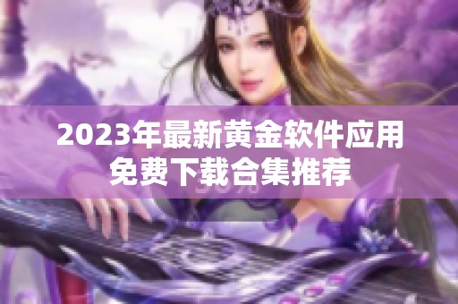 2023年最新黄金软件应用免费下载合集推荐
