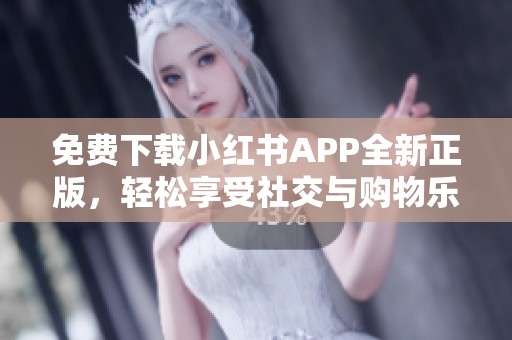 免费下载小红书APP全新正版，轻松享受社交与购物乐趣