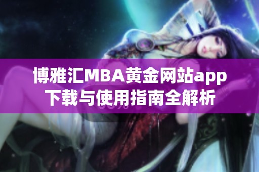 博雅汇MBA黄金网站app下载与使用指南全解析