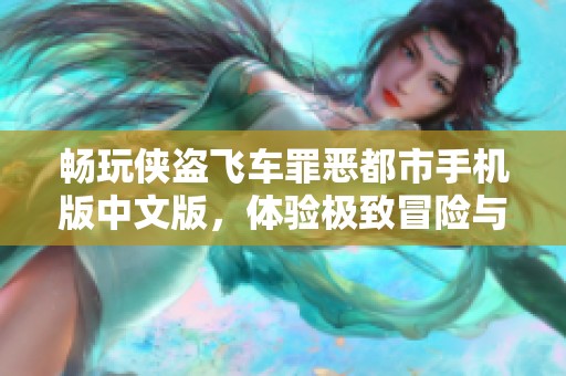 畅玩侠盗飞车罪恶都市手机版中文版，体验极致冒险与自由世界