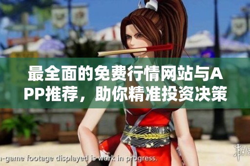 最全面的免费行情网站与APP推荐，助你精准投资决策