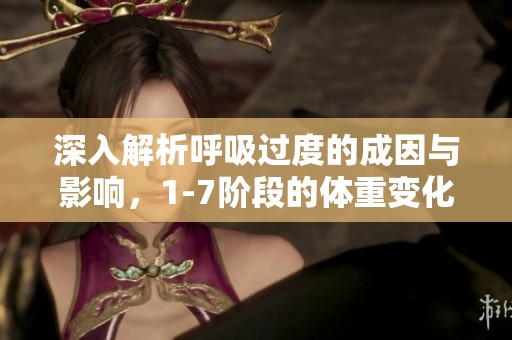 深入解析呼吸过度的成因与影响，1-7阶段的体重变化概况