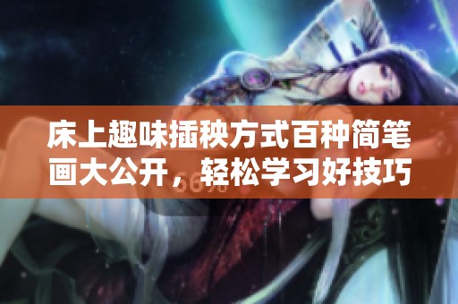 床上趣味插秧方式百种简笔画大公开，轻松学习好技巧