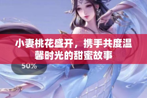 小妻桃花盛开，携手共度温馨时光的甜蜜故事
