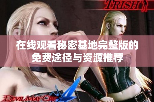 在线观看秘密基地完整版的免费途径与资源推荐