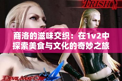 商洛的滋味交织：在1v2中探索美食与文化的奇妙之旅