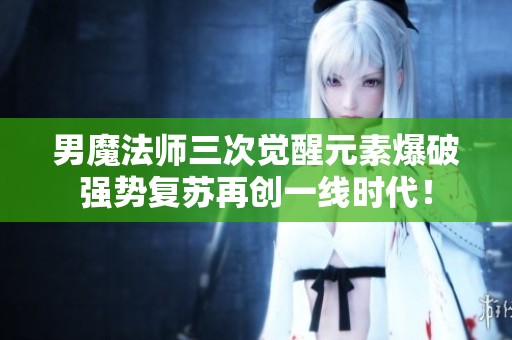 男魔法师三次觉醒元素爆破强势复苏再创一线时代！