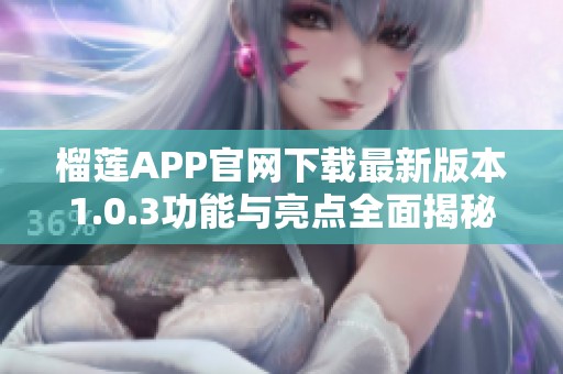 榴莲APP官网下载最新版本1.0.3功能与亮点全面揭秘