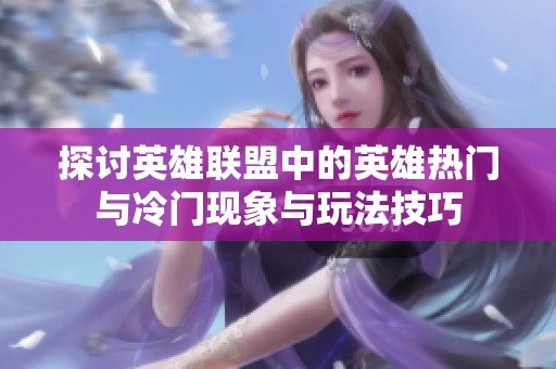 探讨英雄联盟中的英雄热门与冷门现象与玩法技巧
