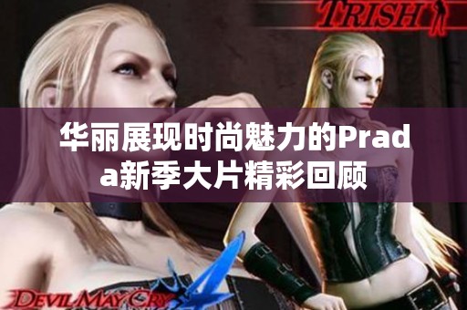 华丽展现时尚魅力的Prada新季大片精彩回顾