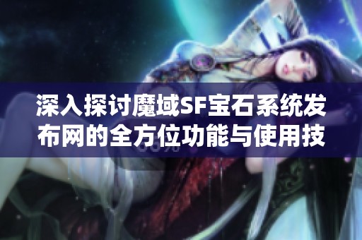 深入探讨魔域SF宝石系统发布网的全方位功能与使用技巧