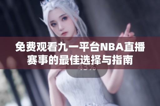 免费观看九一平台NBA直播赛事的最佳选择与指南