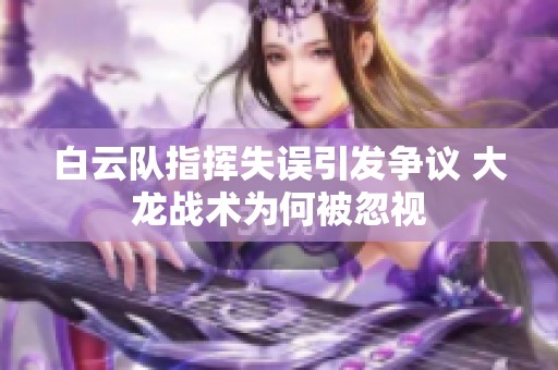 白云队指挥失误引发争议 大龙战术为何被忽视