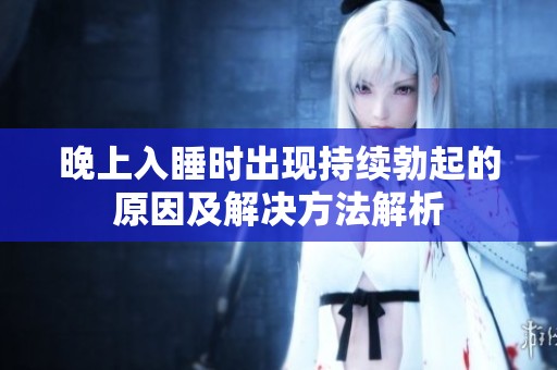 晚上入睡时出现持续勃起的原因及解决方法解析