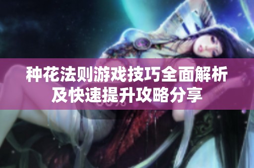 种花法则游戏技巧全面解析及快速提升攻略分享
