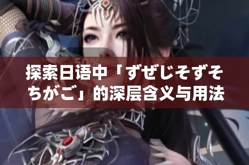 探索日语中「ずぜじそずそちがご」的深层含义与用法解析