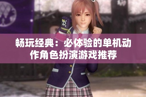 畅玩经典：必体验的单机动作角色扮演游戏推荐