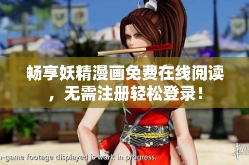畅享妖精漫画免费在线阅读，无需注册轻松登录！