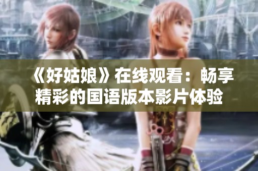 《好姑娘》在线观看：畅享精彩的国语版本影片体验
