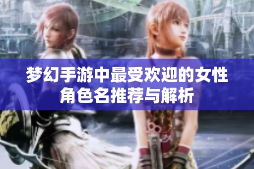 梦幻手游中最受欢迎的女性角色名推荐与解析