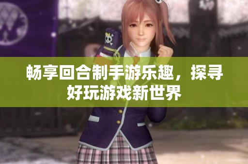 畅享回合制手游乐趣，探寻好玩游戏新世界