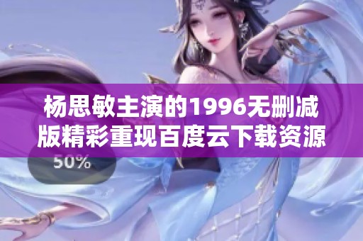 杨思敏主演的1996无删减版精彩重现百度云下载资源分享