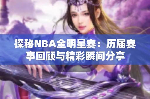 探秘NBA全明星赛：历届赛事回顾与精彩瞬间分享