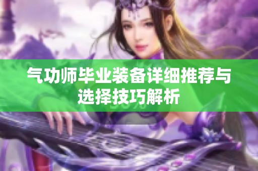 气功师毕业装备详细推荐与选择技巧解析