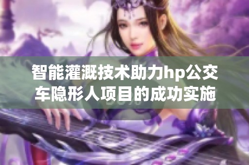 智能灌溉技术助力hp公交车隐形人项目的成功实施