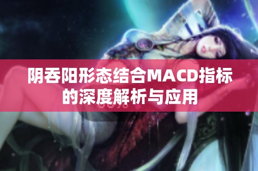 阴吞阳形态结合MACD指标的深度解析与应用