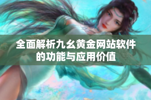 全面解析九幺黄金网站软件的功能与应用价值