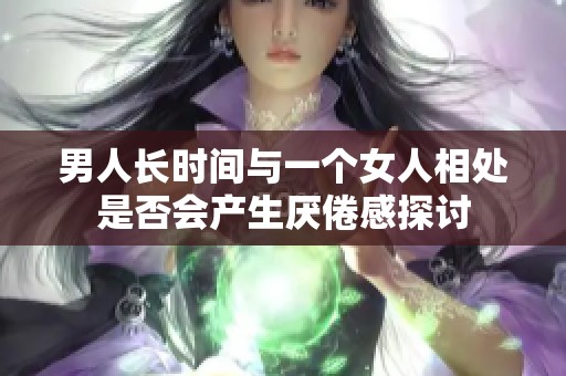 男人长时间与一个女人相处是否会产生厌倦感探讨