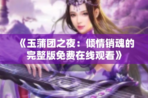 《玉蒲团之夜：倾情销魂的完整版免费在线观看》