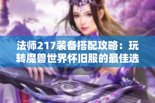 法师217装备搭配攻略：玩转魔兽世界怀旧服的最佳选择