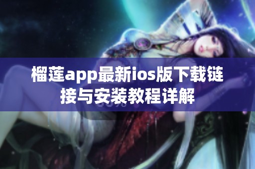 榴莲app最新ios版下载链接与安装教程详解