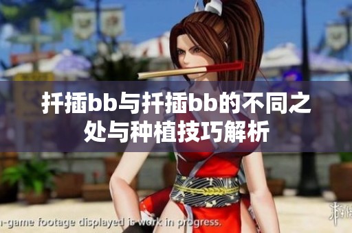 扦插bb与扦插bb的不同之处与种植技巧解析
