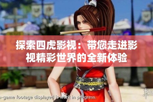 探索四虎影视：带您走进影视精彩世界的全新体验