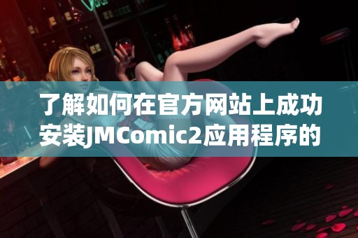 了解如何在官方网站上成功安装JMComic2应用程序的详细指南