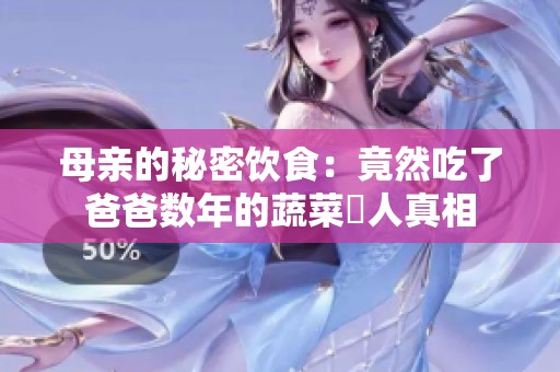 母亲的秘密饮食：竟然吃了爸爸数年的蔬菜驚人真相