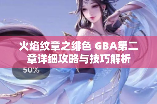 火焰纹章之绯色 GBA第二章详细攻略与技巧解析