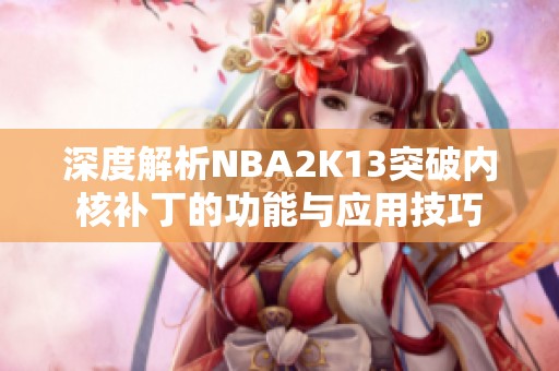 深度解析NBA2K13突破内核补丁的功能与应用技巧