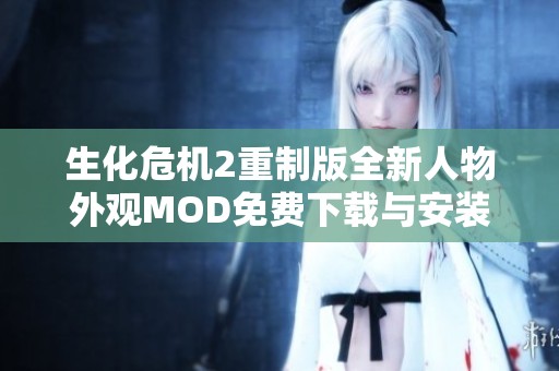 生化危机2重制版全新人物外观MOD免费下载与安装指南