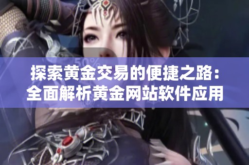 探索黄金交易的便捷之路：全面解析黄金网站软件应用程序