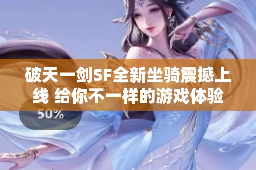 破天一剑SF全新坐骑震撼上线 给你不一样的游戏体验